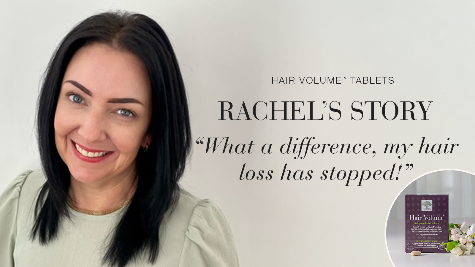 Hair Volume: How I Reclaimed My Confidence! 13 Testimonial Rachel, smiling with text Hair Volume™ tablets, Rachel's story, "What a difference, my hair loss has stopped!"