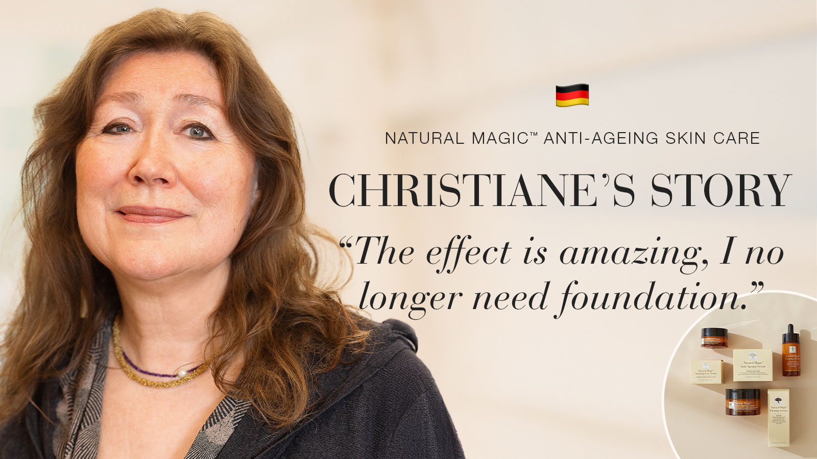 Natural Magic: I No Longer Need Foundation 19 Natural Magic anti-ageing skin care testimonial Christiane's story quote